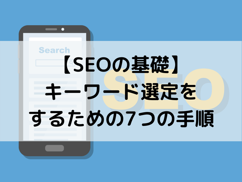 【SEOの基礎】キーワード選定を正しく行うための7つの手順を解説します！