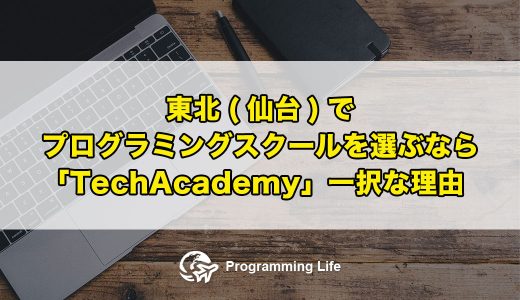 東北(仙台)でプログラミングスクールを選ぶなら「TechAcademy」一択な理由