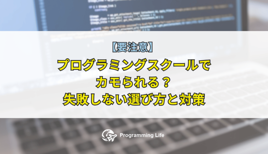 【要注意】プログラミングスクールでカモられる？失敗しない選び方と対策